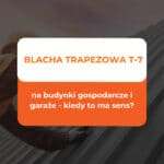 Blacha trapezowa T-7 na budynki gospodarcze i garaże - kiedy to ma sens? 5 blacha trapezowa t-7