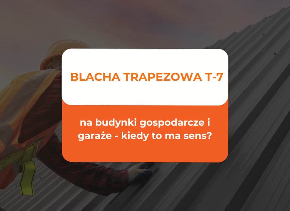 Blacha trapezowa T-7 na budynki gospodarcze i garaże - kiedy to ma sens? 13 blacha trapezowa t-7