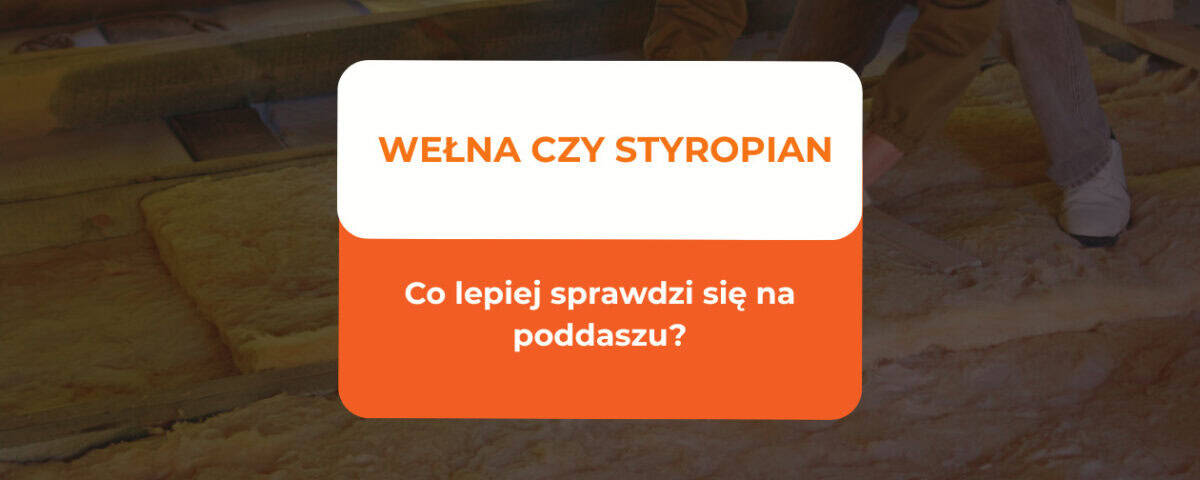 Wełna czy styropian - co lepiej sprawdzi się na poddaszu? 6 wełna czy styropian