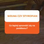 Wełna czy styropian - co lepiej sprawdzi się na poddaszu? 5 wełna czy styropian