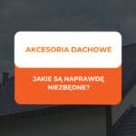 Jakie akcesoria dachowe są naprawdę niezbędne? 8 elementów, o których inwestorzy często zapominają 3 akcesoria dachowe