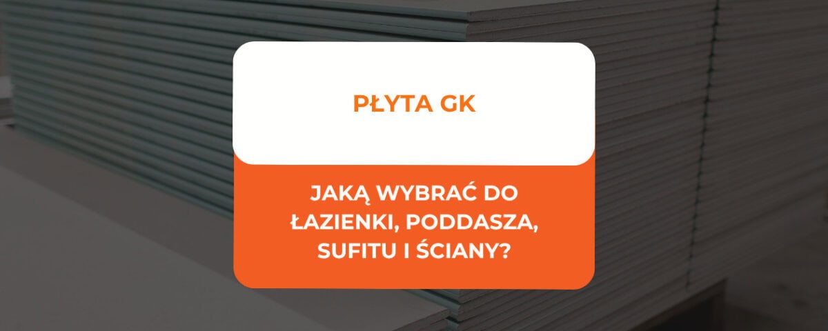 Jaką płytę GK wybrać do łazienki, poddasza, sufitu i ściany? Poznaj różnice między płytą standardową, H2, ogniochronną i akustyczną. 4 płyta gk